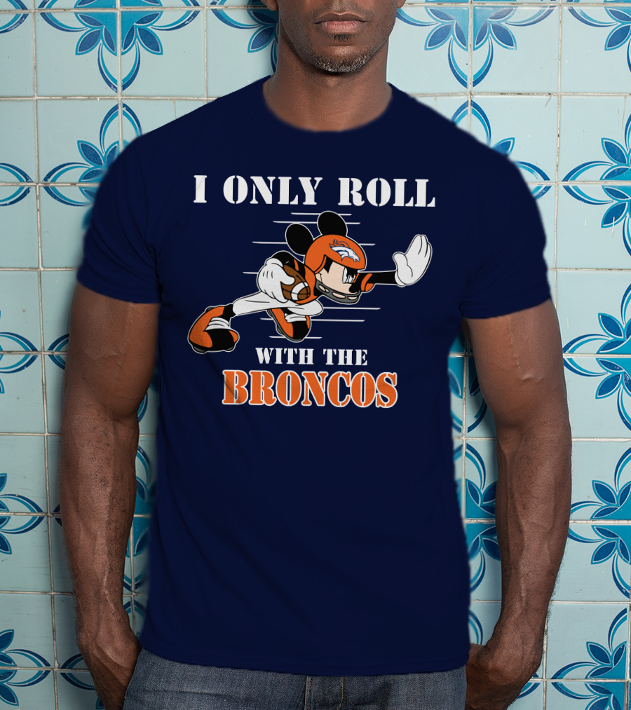 I Only Roll With The Broncos Mickey T-Shirt