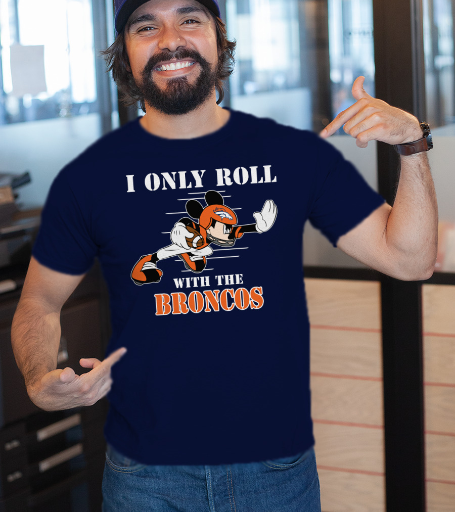 I Only Roll With The Broncos Mickey T-Shirt