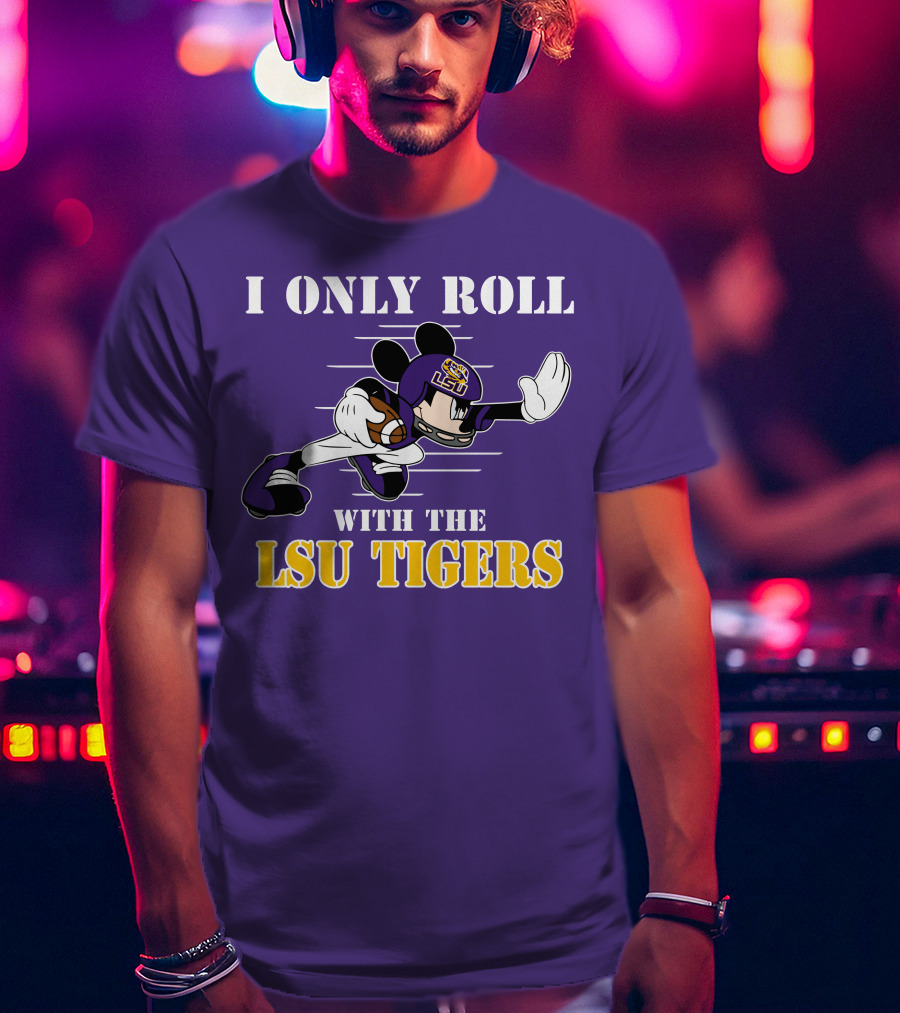 I Only Roll With The LSU Tigers Mickey Football Player T-Shirt