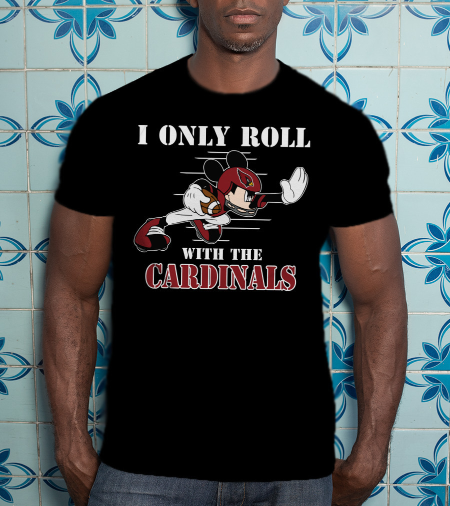 I Only Roll With The Cardinals Arizona Mickey Football T-Shirt