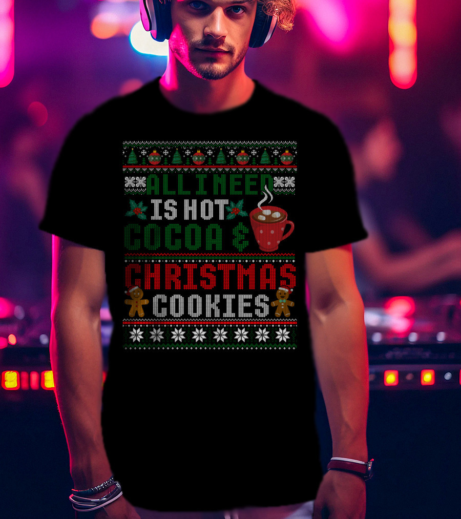 All I Need Is Hot Cocoa And Christmas Cookies With Snowflakes Gingerbread And Christmas Trees T-Shirt