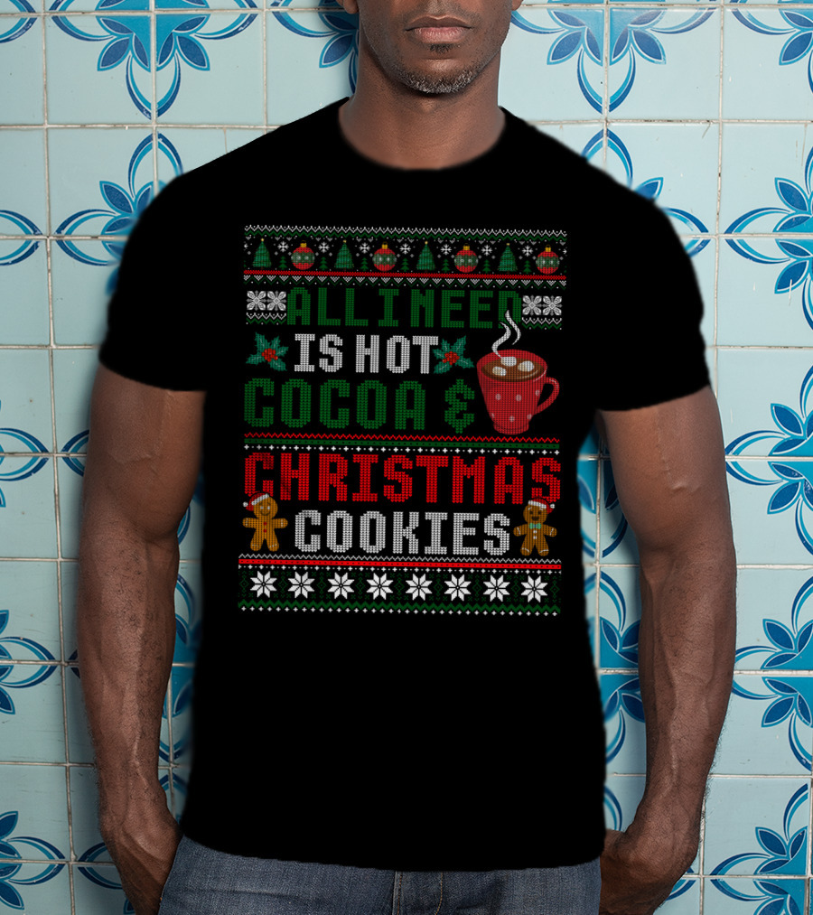 All I Need Is Hot Cocoa And Christmas Cookies With Snowflakes Gingerbread And Christmas Trees T-Shirt