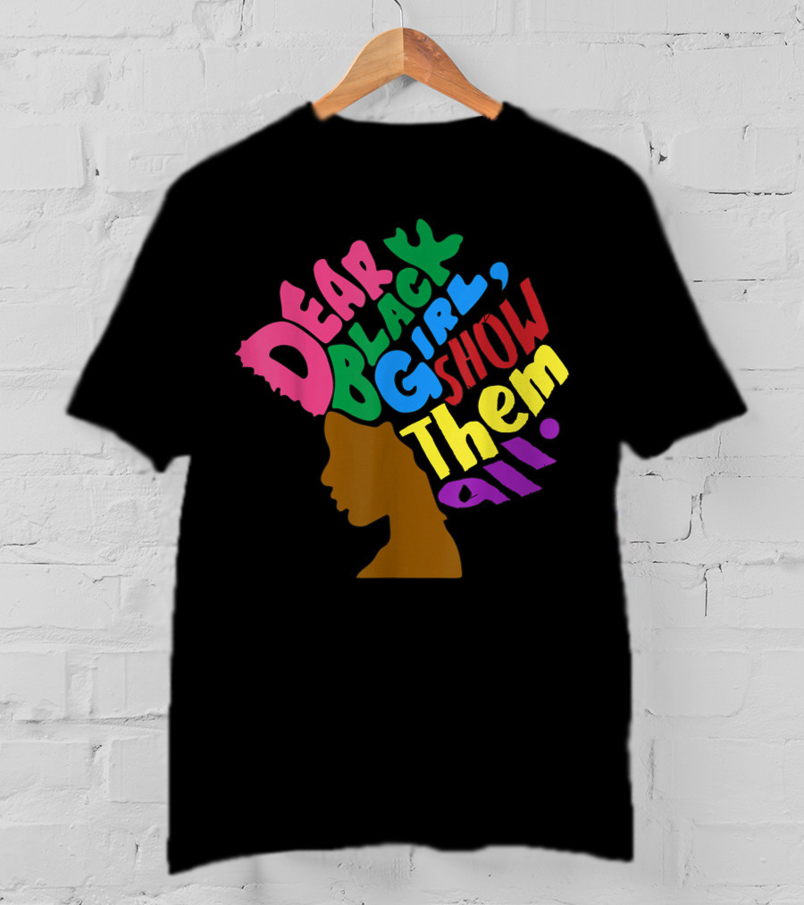 Dear Black Girl Show Them All Black Girl Magic Grl Pwr Silhouette Afro T-Shirt