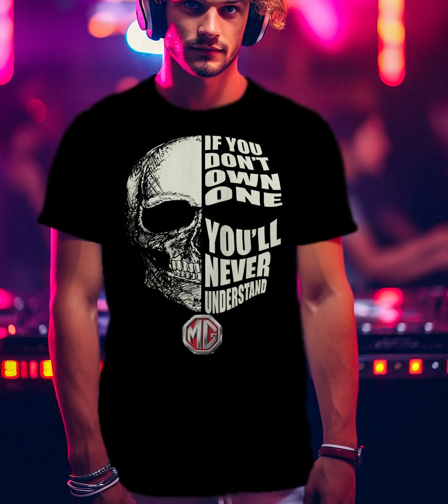 If You Don't Own One You'll Never Understand MG Car Skull T-Shirt