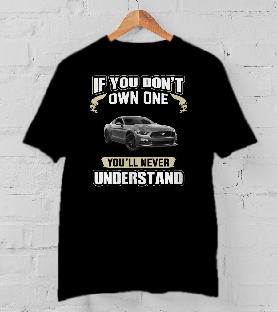 If You Don't Own One You'll Never Understand Mustang T-Shirt