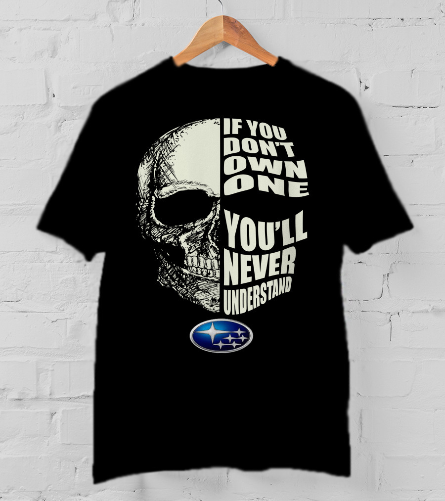 Subaru If You Don't Own One You'll Never Understand Skull T-Shirt