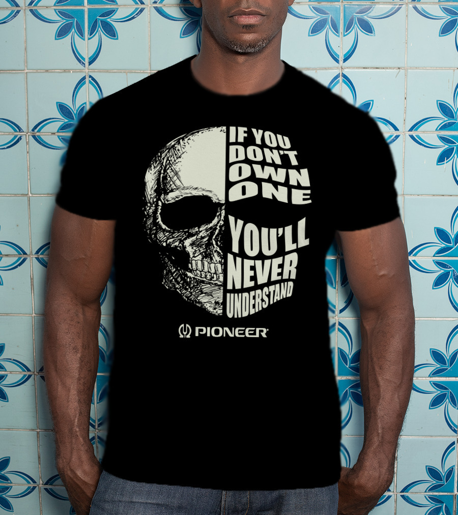 Pioneer If You Don't Own One You'll Never Understand Skull T-Shirt
