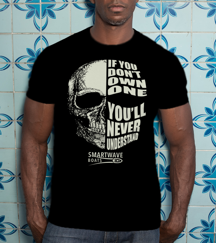 If You Don't Own One You'll Never Understand Smartwave Boats T-Shirt
