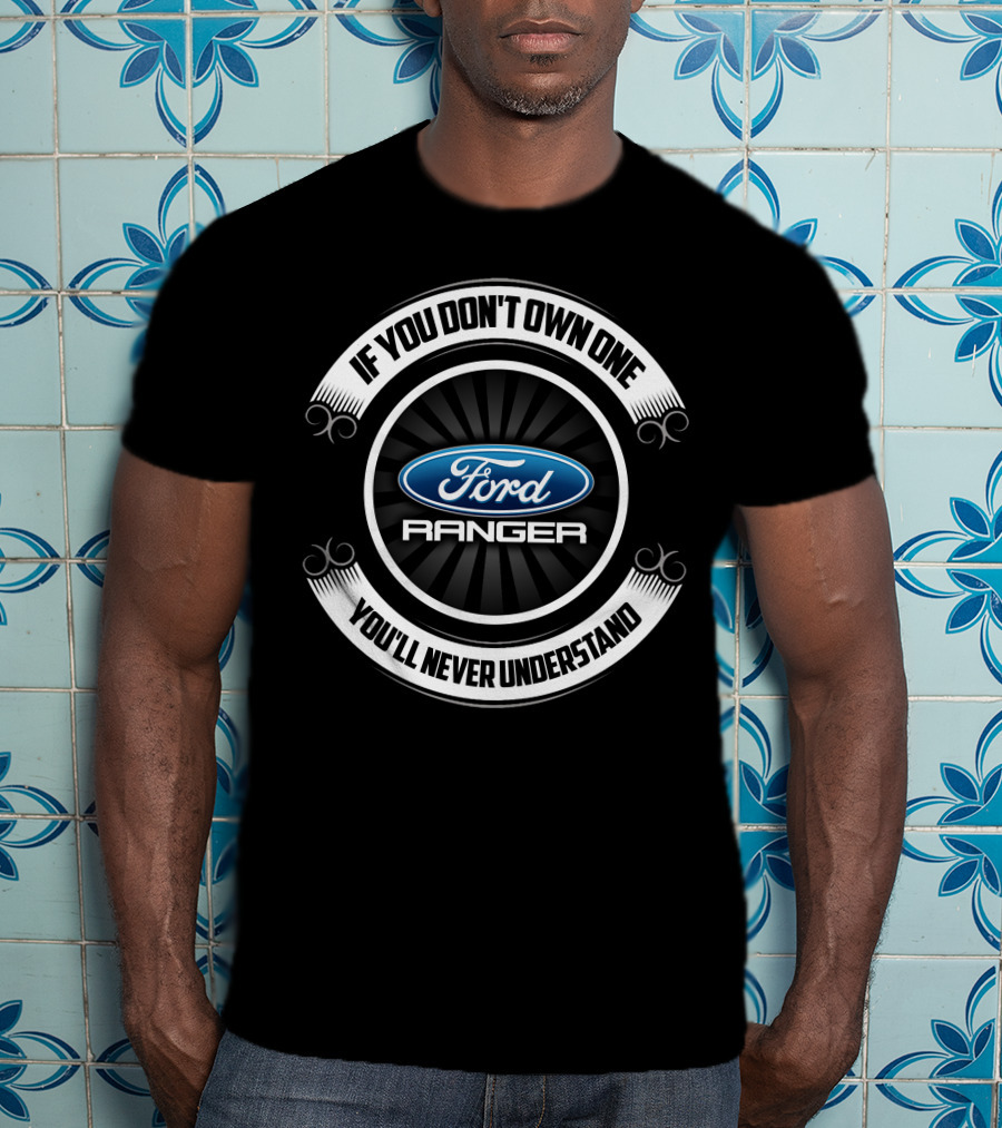 If You Don't Own One Ford Ranger You'll Never Understand T-Shirt