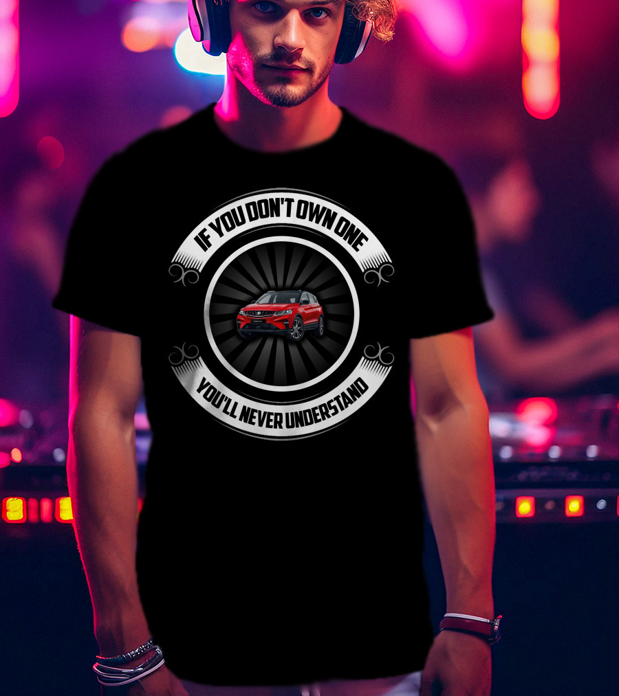 Proton X50 If You Don’t Own One You’ll Never Understand T-Shirt