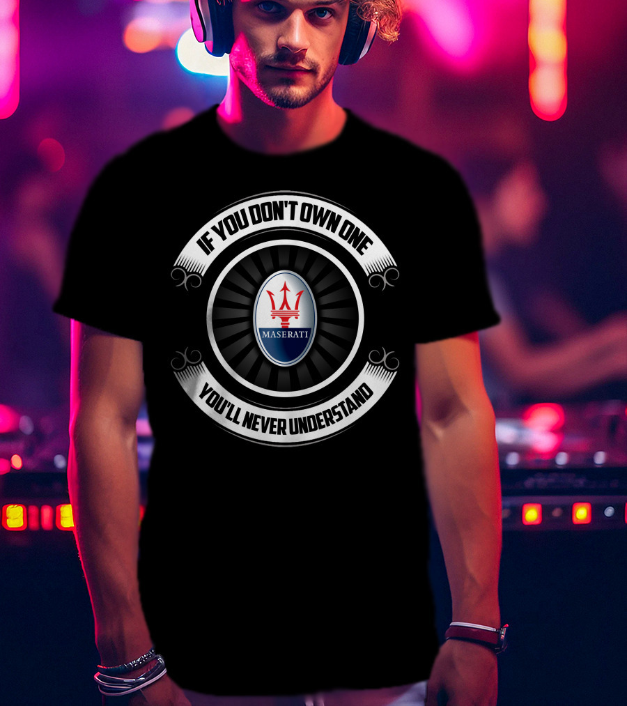 If You Don't Own One Maserati You'll Never Understand T-Shirt