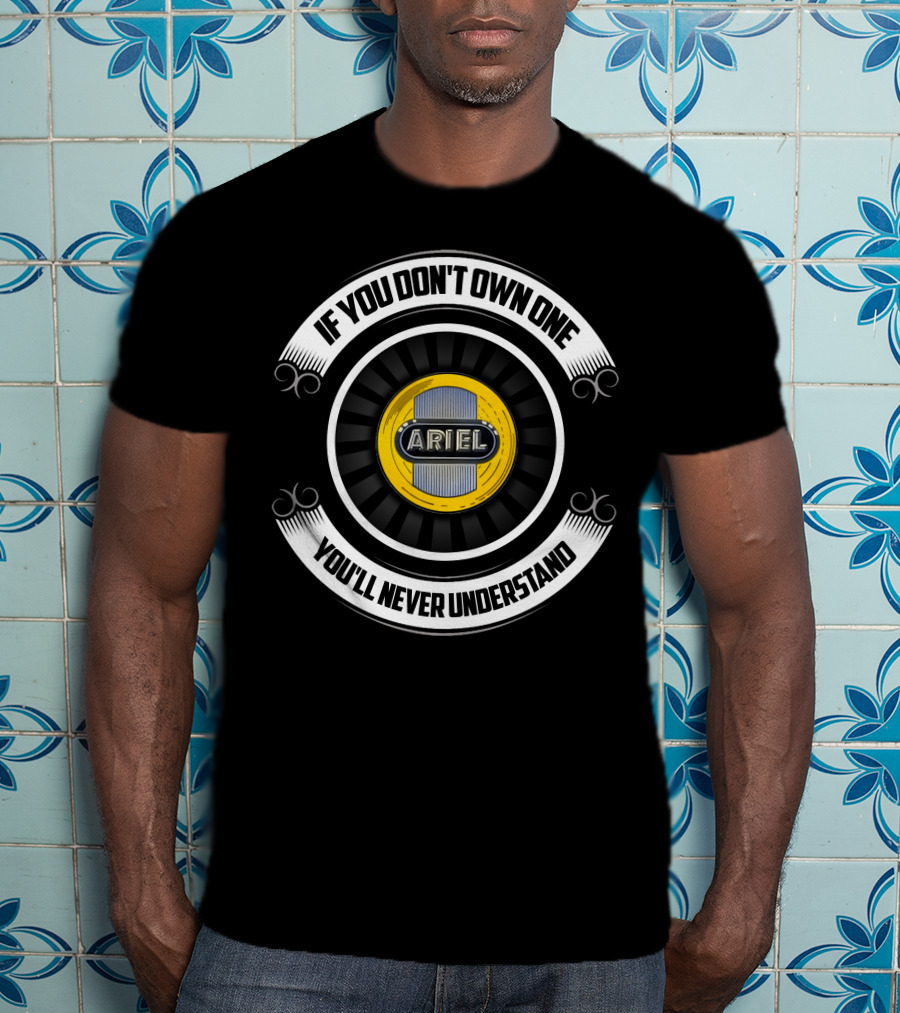 If You Don't Own One You'll Never Understand Ariel Motorcycles T-Shirt
