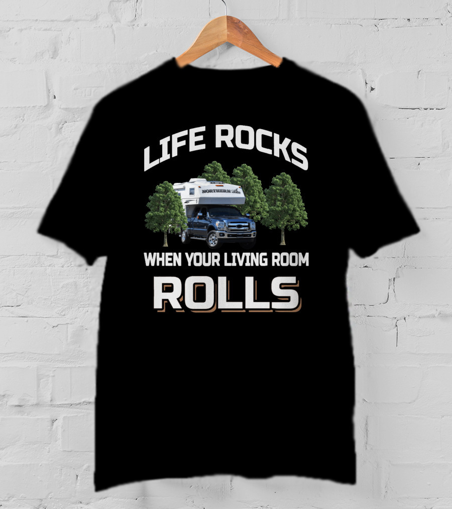 LIFE ROCKS NORTHERN LITE TRUCK CAMPER WHEN YOUR LIVING ROOM ROLLS T-Shirt