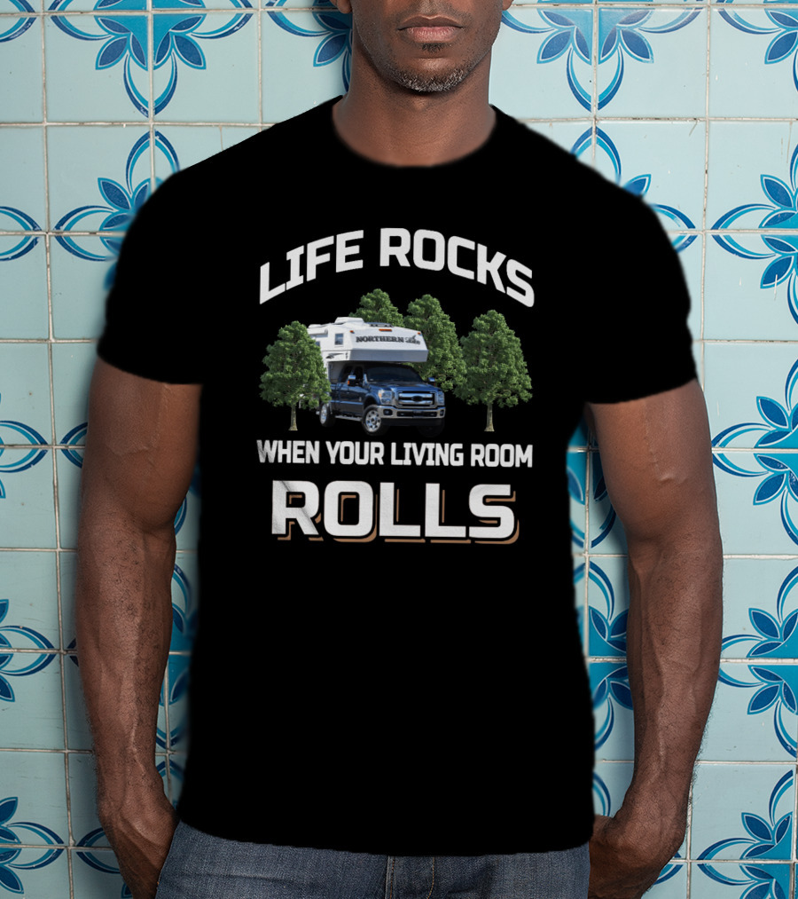 LIFE ROCKS NORTHERN LITE TRUCK CAMPER WHEN YOUR LIVING ROOM ROLLS T-Shirt