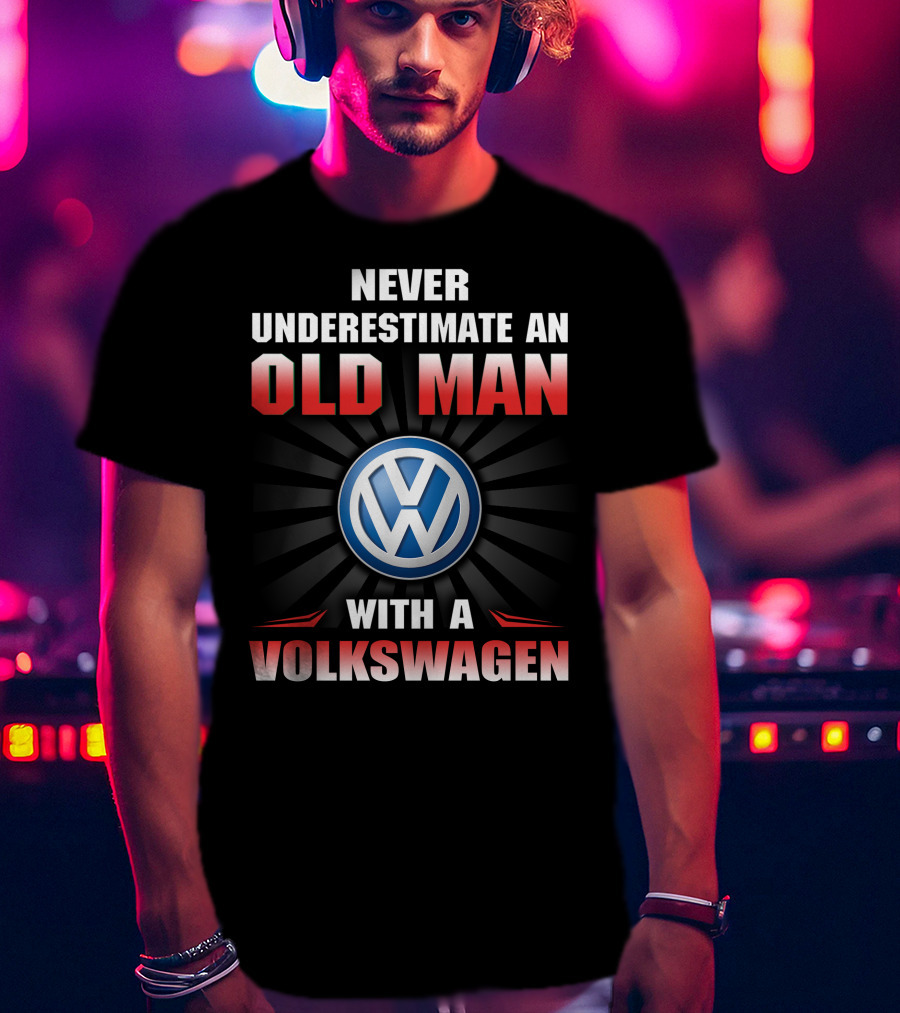 NEVER UNDERESTIMATE AN OLD MAN WITH A VOLKSWAGEN T-Shirt