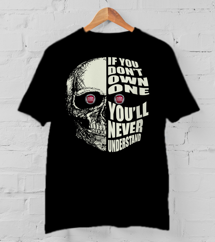 Fiat Skull If You Don't Own One You'll Never Understand T-Shirt