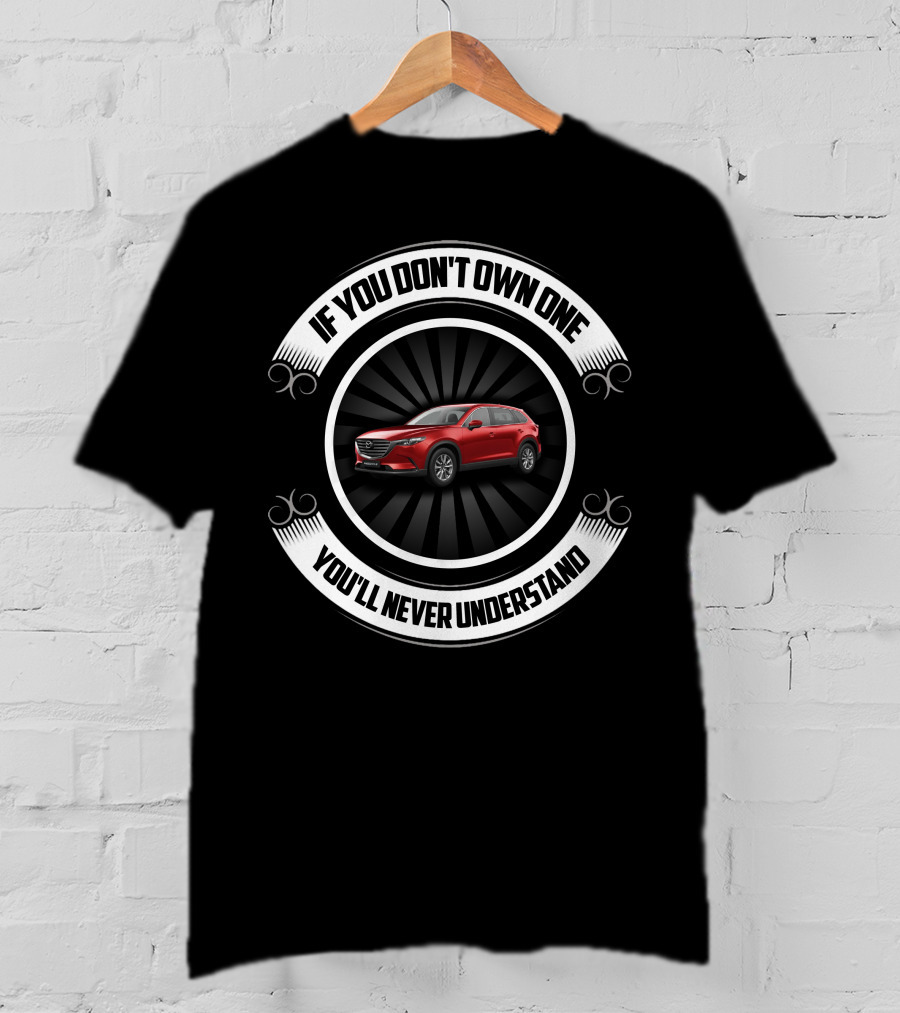 Mazda CX9 If You Don't Own One You'll Never Understand T-Shirt