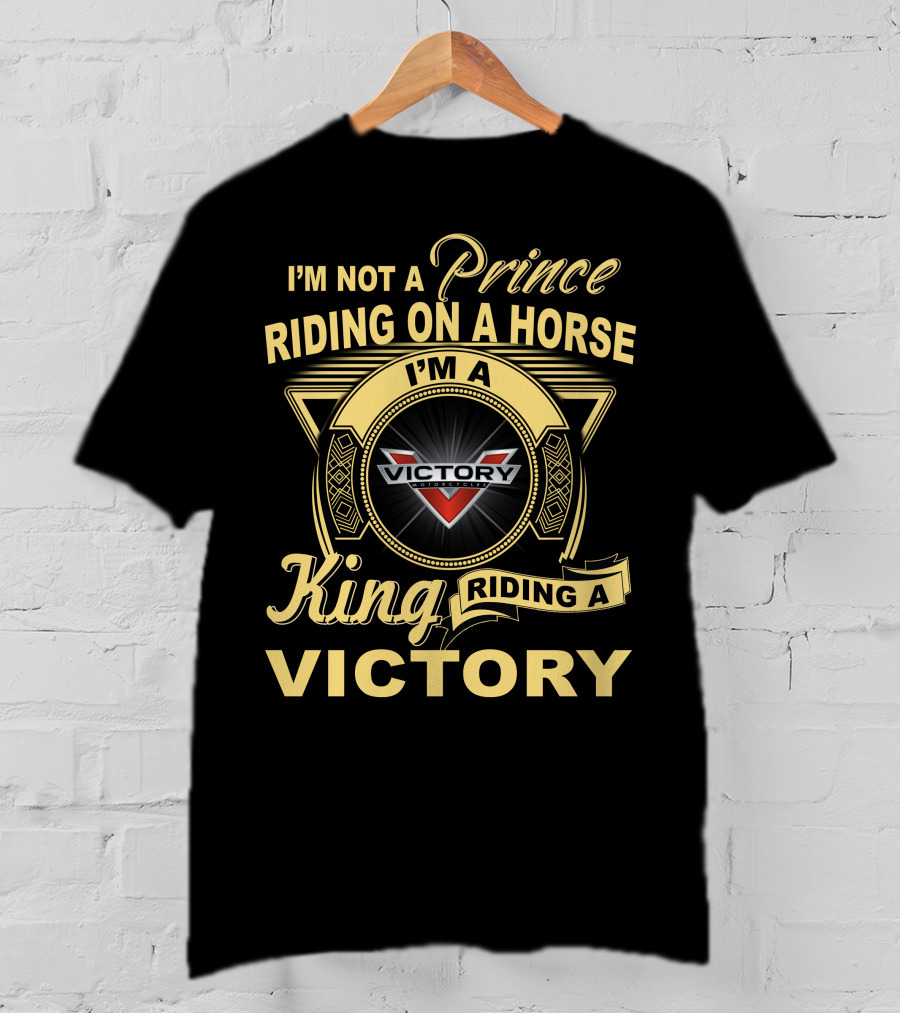 I'M NOT A PRINCE RIDING ON A HORSE I'M A KING RIDING A VICTORY VICTORY MOTORCYCLES T-Shirt