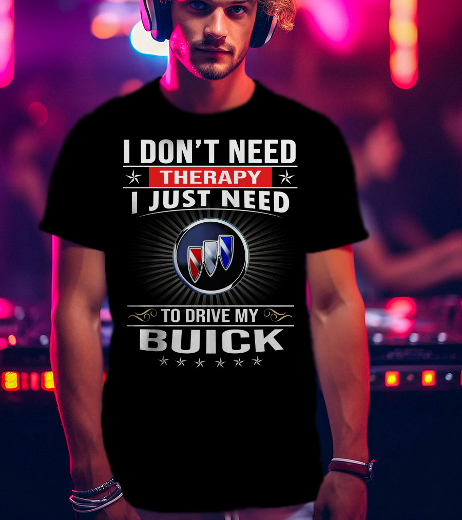 I Don’t Need Therapy I Just Need To Drive My Buick T-Shirt