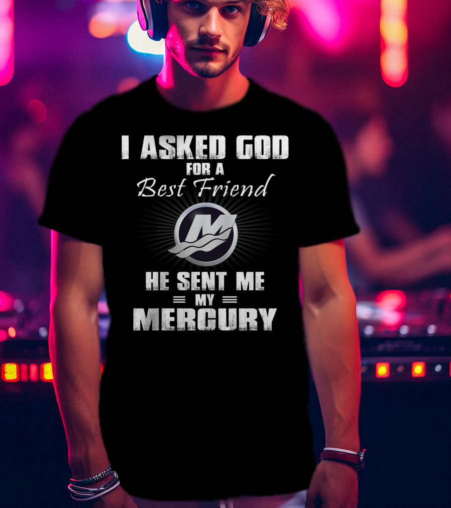 I Asked God For A Best Friend He Sent Me My Mercury T-Shirt