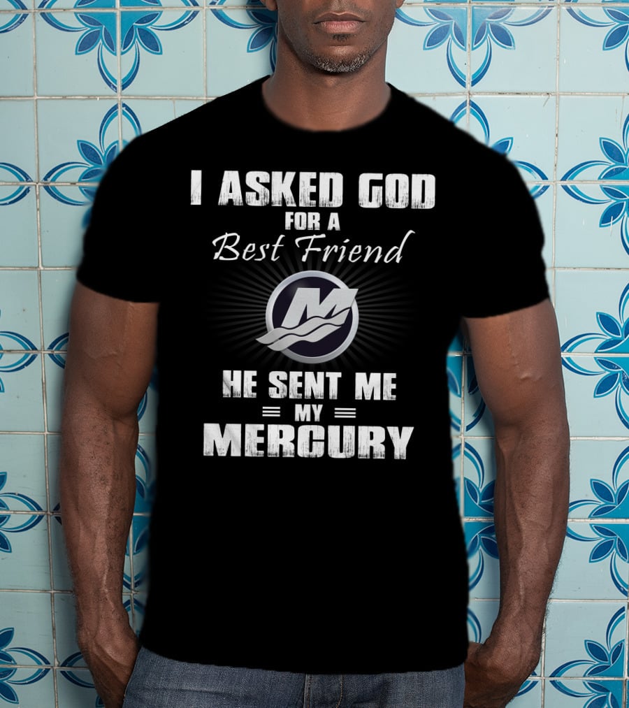 I Asked God For A Best Friend He Sent Me My Mercury T-Shirt
