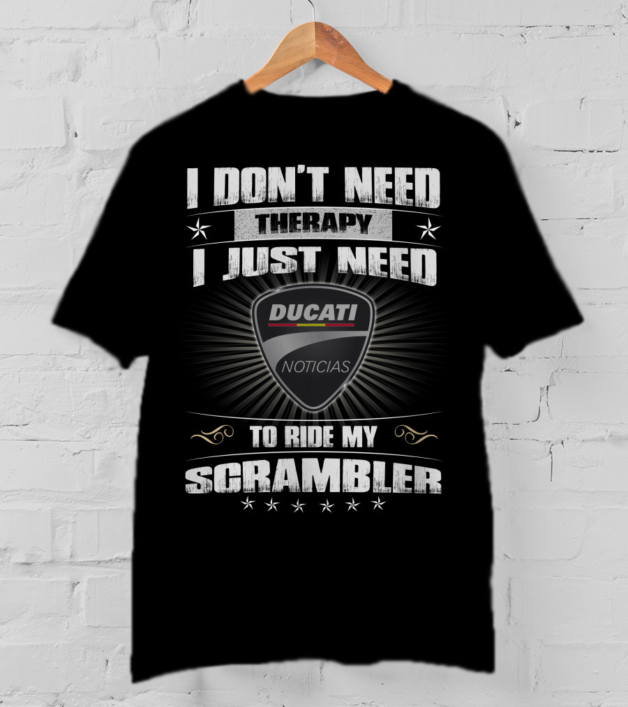 I Don't Need Therapy I Just Need Ducati Noticias To Ride My Scrambler T-Shirt