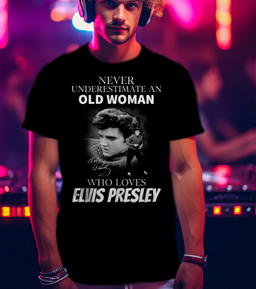 Never Underestimate An Old Woman Who Loves Elvis Presley T-Shirt