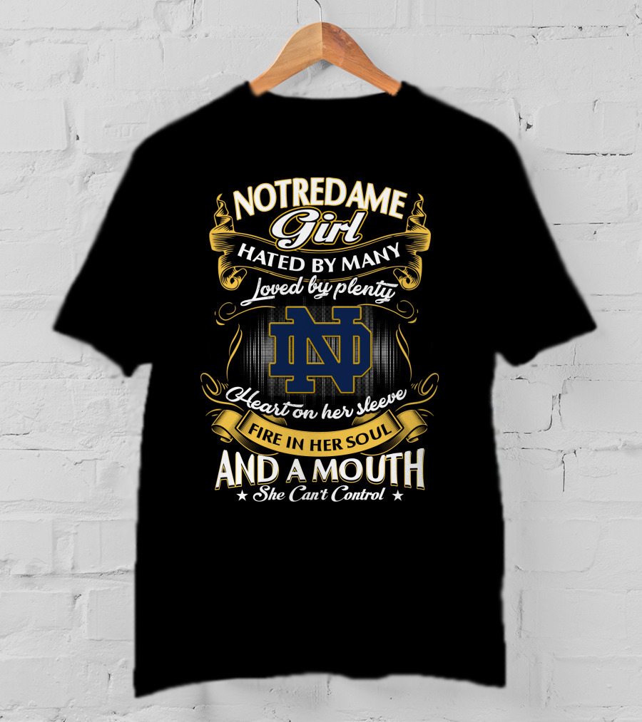 Notre Dame Girl Hated By Many Loved By Plenty Heart On Her Sleeve Fire In Her Soul And A Mouth She Can't Control T-Shirt