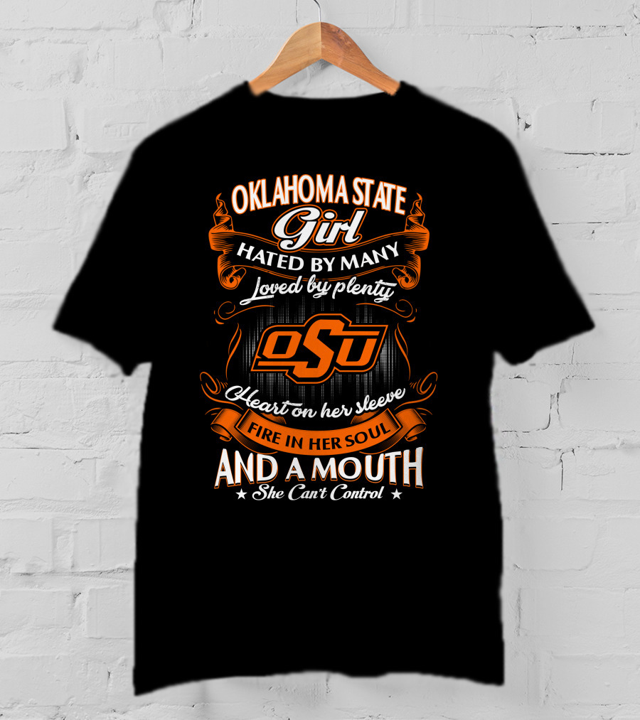 Oklahoma State Girl Hated By Many Loved By Plenty Heart On Her Sleeve Fire In Her Soul And A Mouth She Can't Control T-Shirt