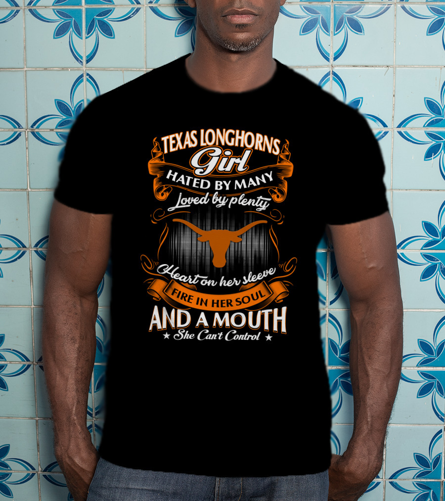 Texas Longhorns Girl Hated By Many Loved By Plenty Heart On Her Sleeve Fire In Her Soul And A Mouth She Can't Control T-Shirt