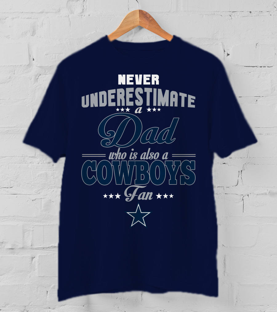 Never Underestimate A Dad Who Is Also A Cowboys Fan T-Shirt