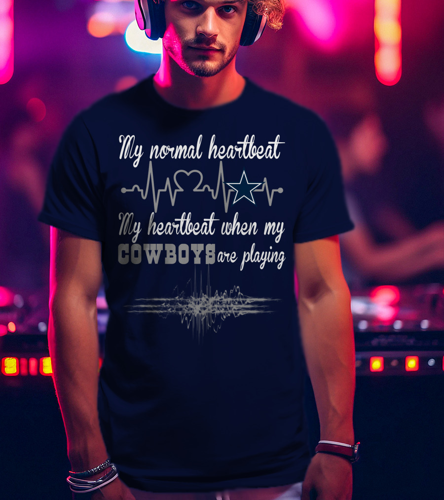 My Normal Heartbeat My Heartbeat When My Cowboys Are Playing Dallas Cowboys T-Shirt