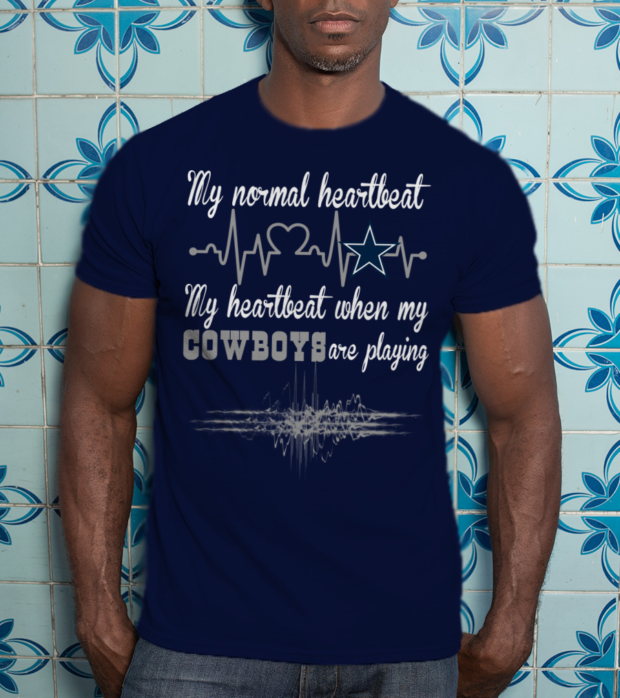 My Normal Heartbeat My Heartbeat When My Cowboys Are Playing Dallas Cowboys T-Shirt