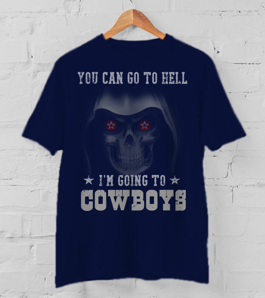 You Can Go To Hell I'm Going To Dallas Cowboys T-Shirt