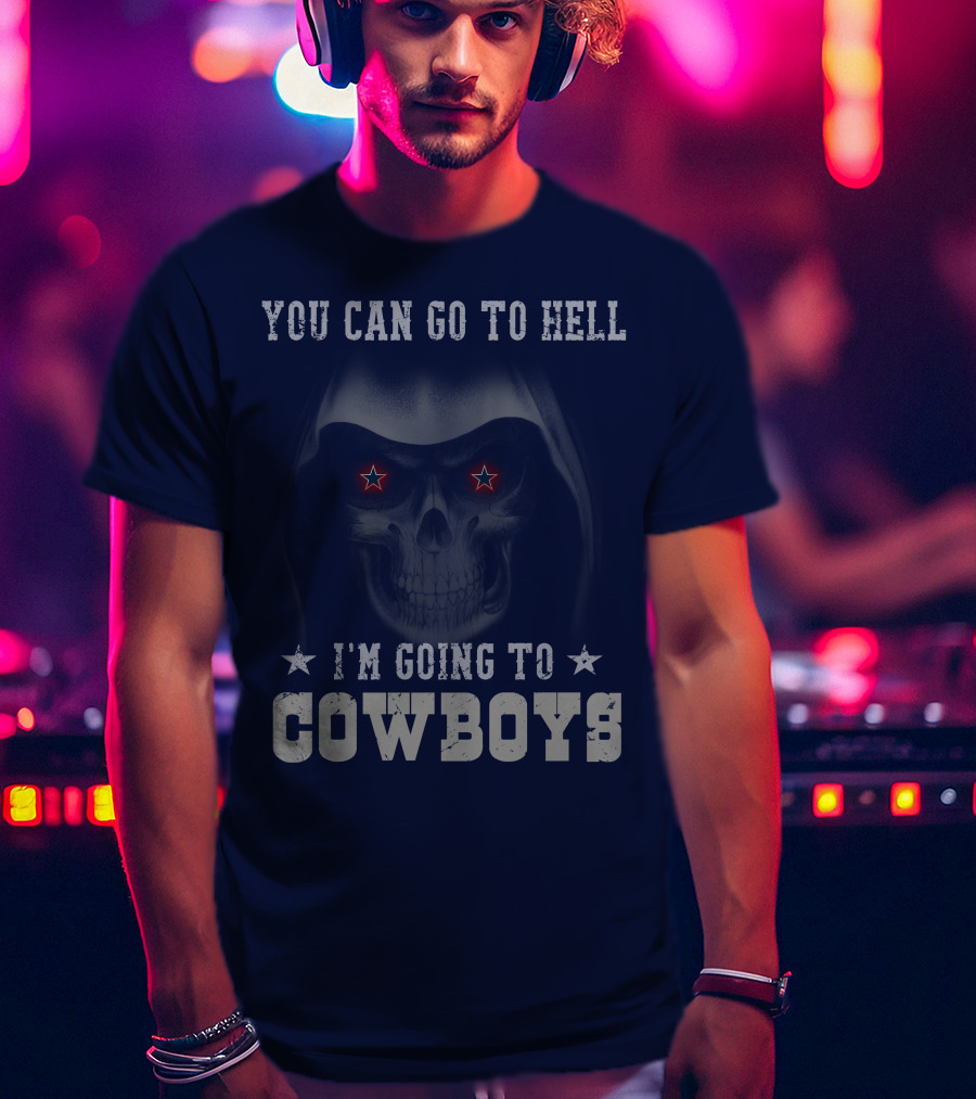 You Can Go To Hell I'm Going To Dallas Cowboys T-Shirt
