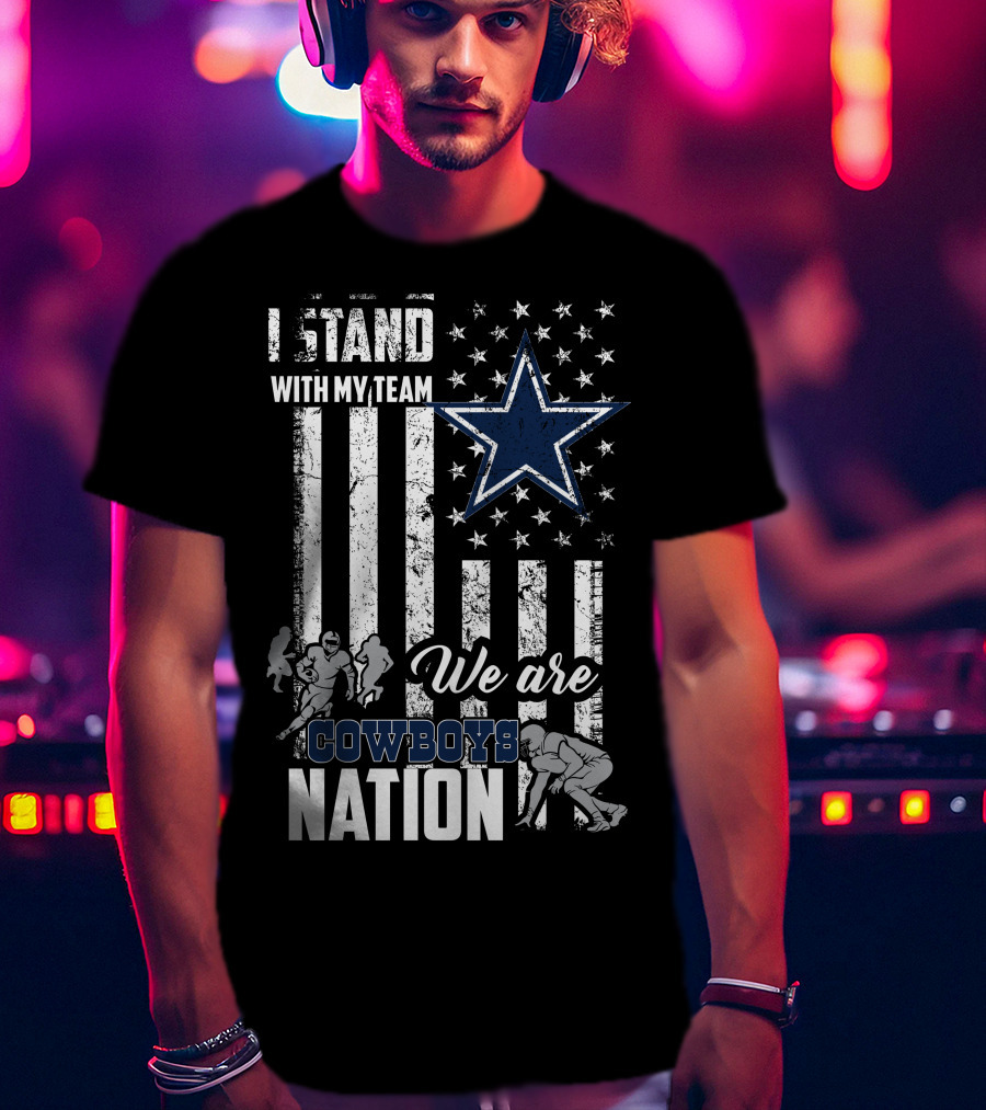 Dallas Cowboys I Stand With My Team We Are Cowboys Nation T-Shirt