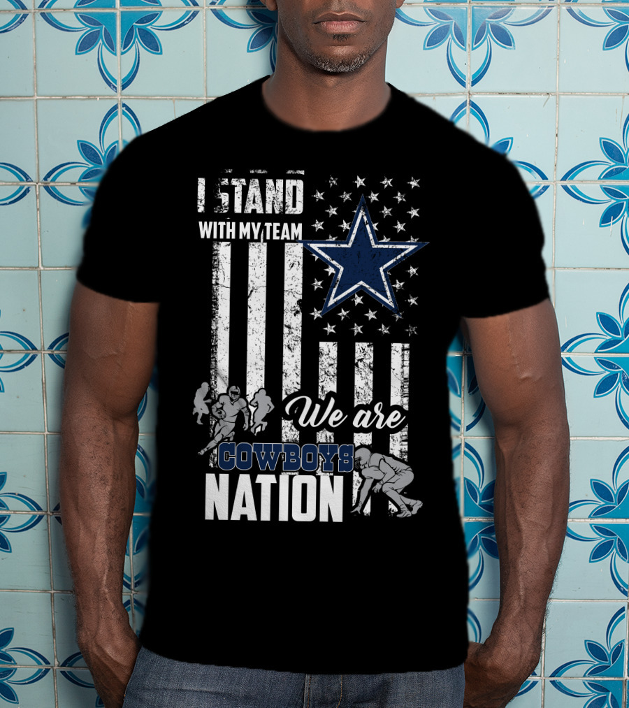 Dallas Cowboys I Stand With My Team We Are Cowboys Nation T-Shirt