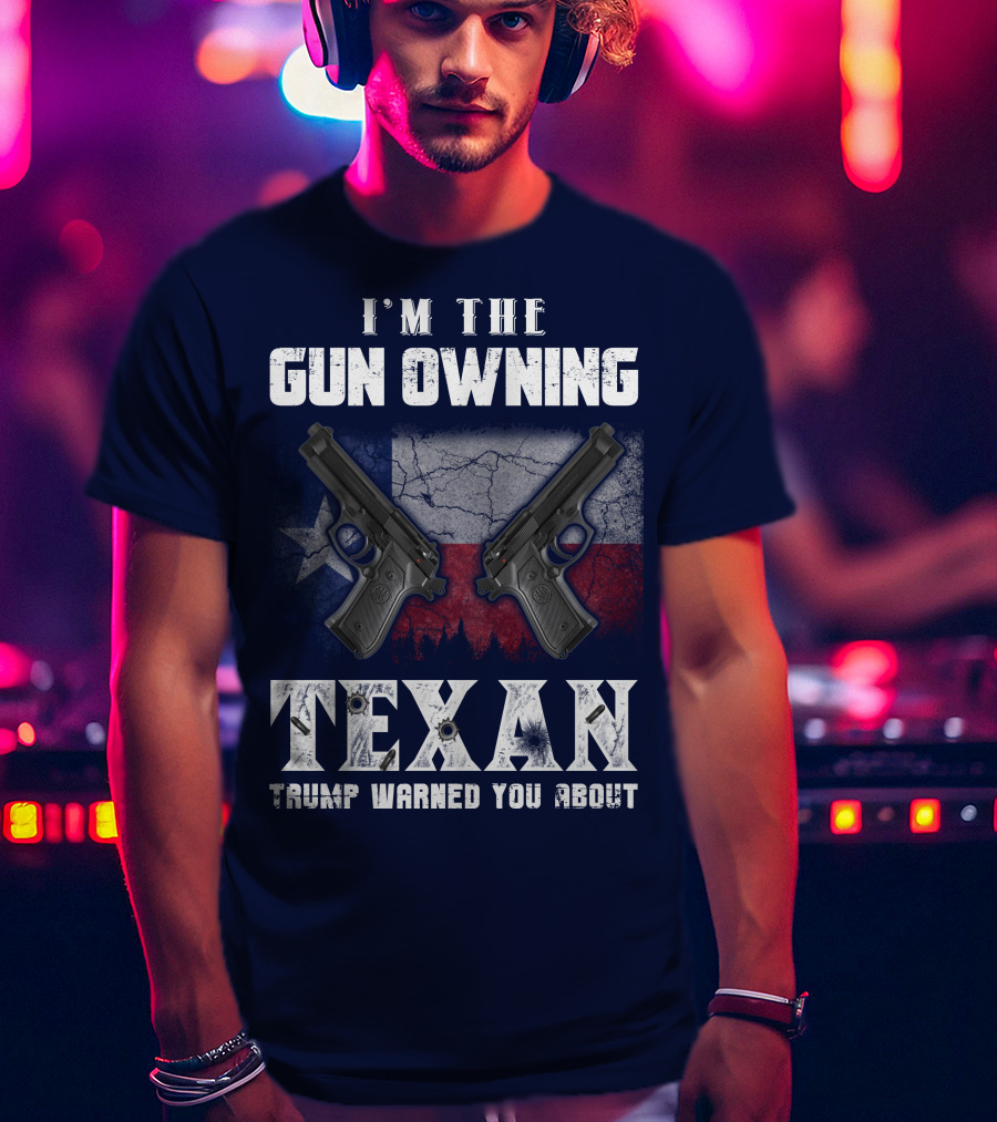 I'm The Gun Owning Texan Trump Warned You About T-Shirt