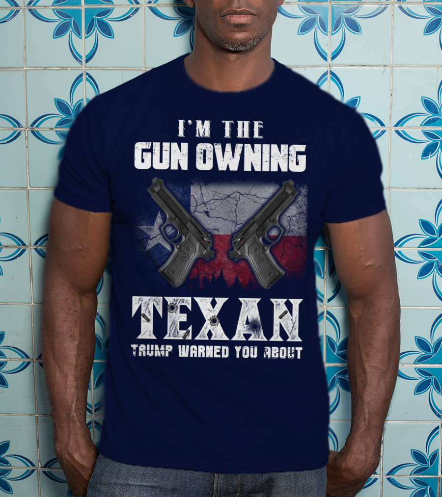 I'm The Gun Owning Texan Trump Warned You About T-Shirt