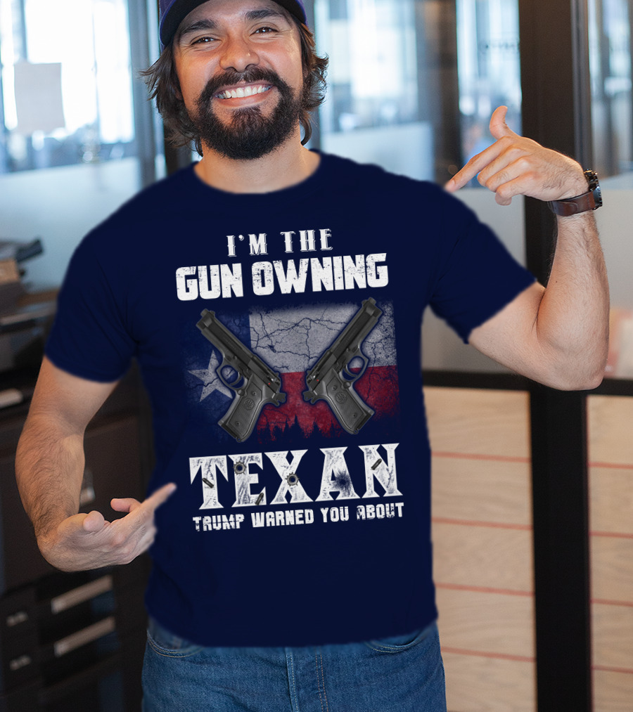 I'm The Gun Owning Texan Trump Warned You About T-Shirt