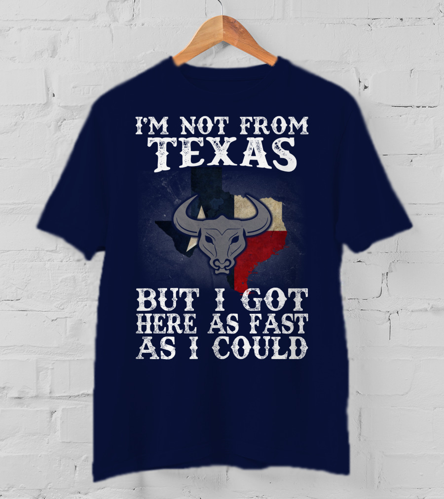 I'm Not From Texas But I Got Here As Fast As I Could Bull Texas Flag T-Shirt