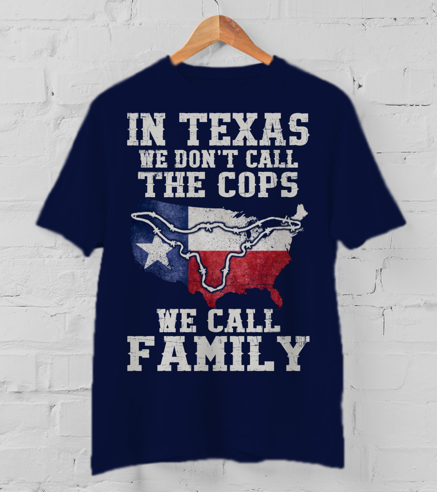 In Texas We Don't Call The Cops We Call Family Texas Flag Map Outline T-Shirt