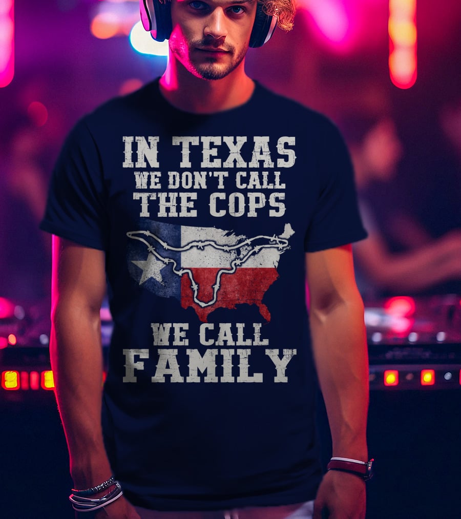 In Texas We Don't Call The Cops We Call Family Texas Flag Map Outline T-Shirt