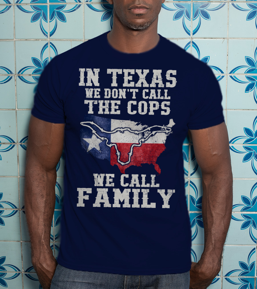 In Texas We Don't Call The Cops We Call Family Texas Flag Map Outline T-Shirt