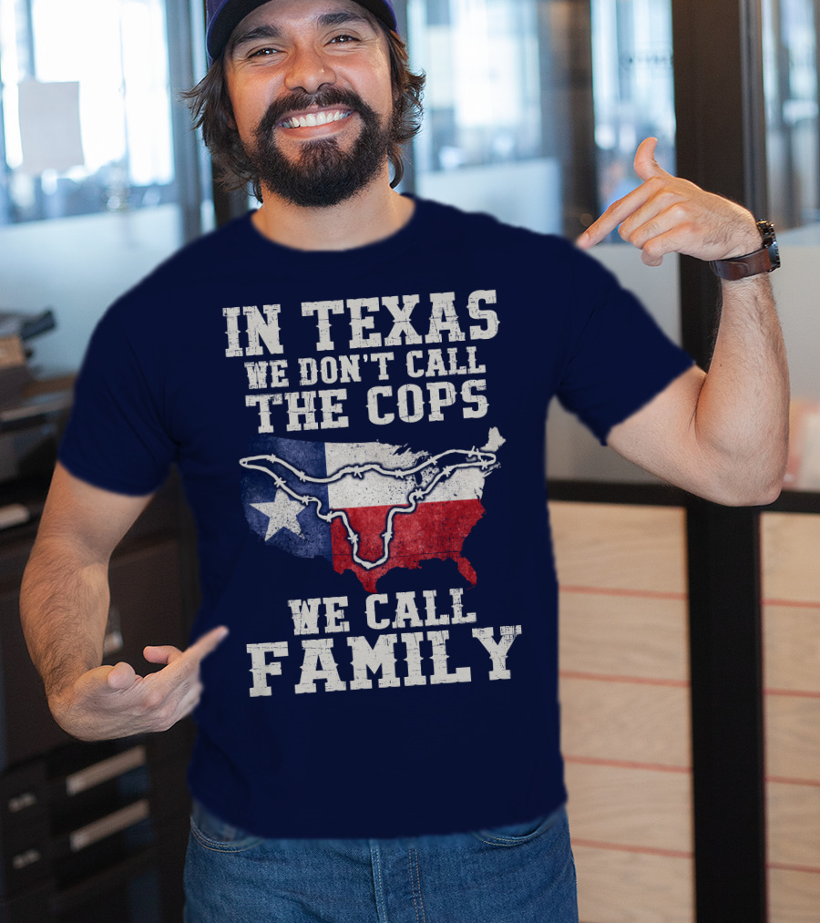 In Texas We Don't Call The Cops We Call Family Texas Flag Map Outline T-Shirt