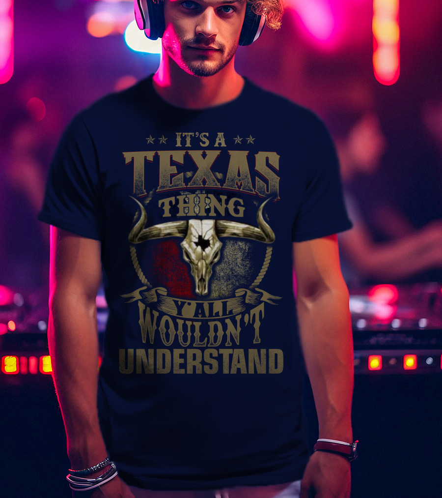It's A Texas Thing Y'all Wouldn't Understand T-Shirt