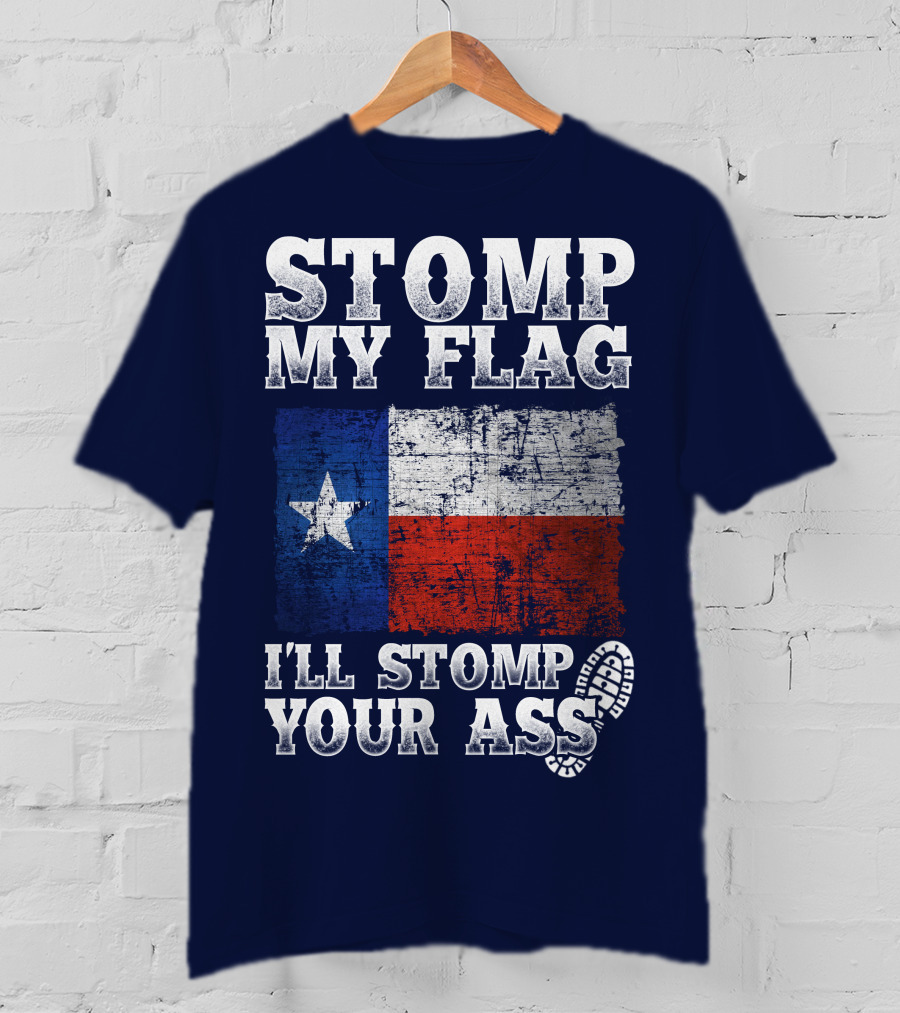 Stomp My Flag Texas Flag I'll Stomp Your Ass T-Shirt