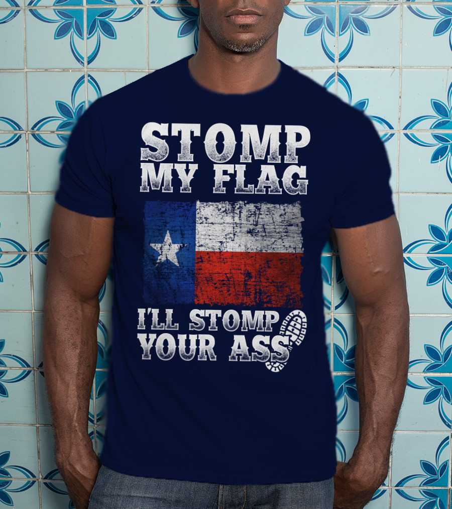 Stomp My Flag Texas Flag I'll Stomp Your Ass T-Shirt
