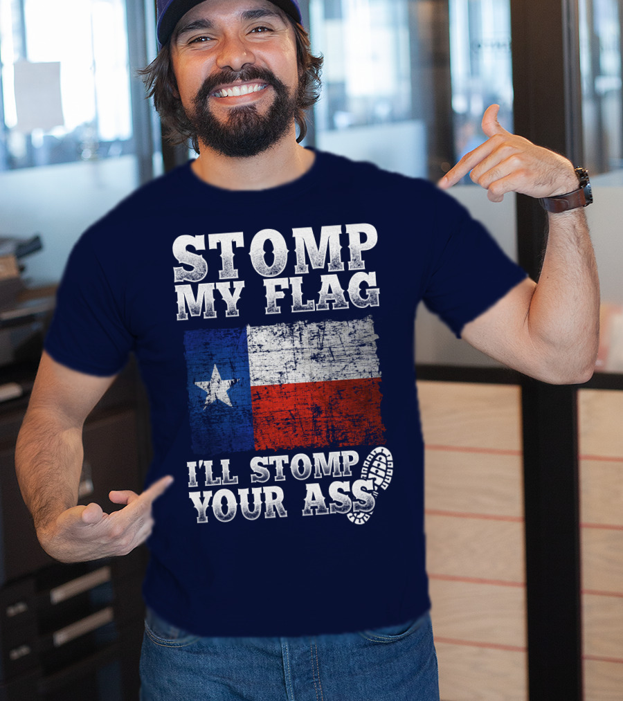 Stomp My Flag Texas Flag I'll Stomp Your Ass T-Shirt