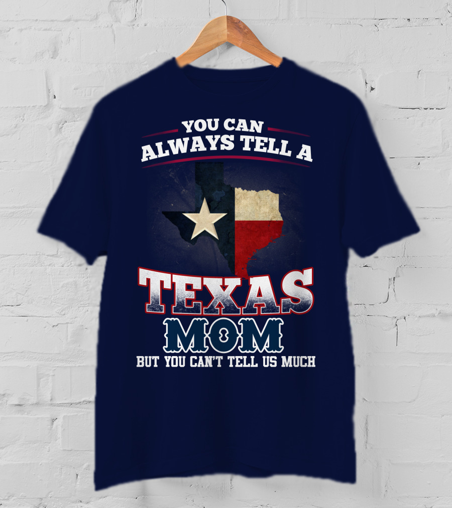 You Can Always Tell A Texas Mom But You Can't Tell Us Much T-Shirt